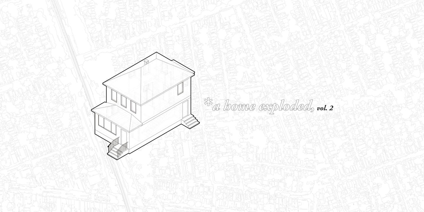 a home exploded, vol. 2 | Architecture Project